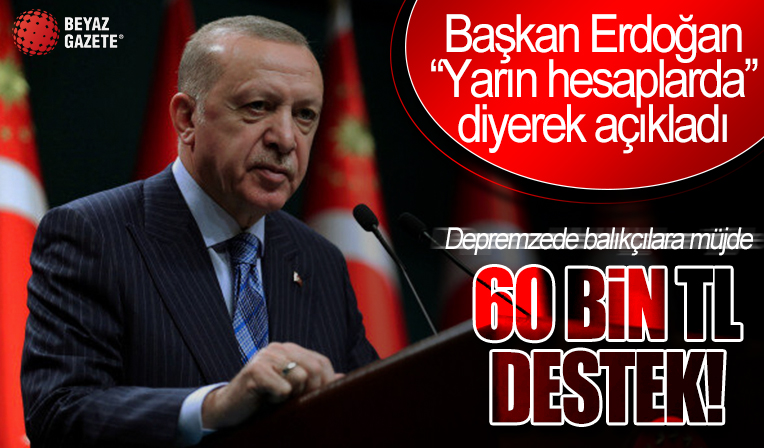 Başkan Erdoğan duyurdu! Deprem bölgesindeki balıkçılara 60 bin TL destek