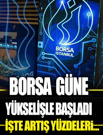 Borsa güne yükselişle başladı