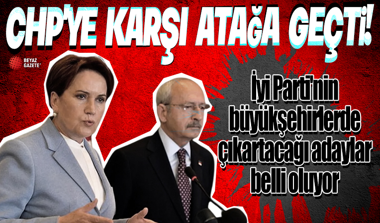 İyi Parti'nin büyükşehirlerde CHP'ye karşı çıkartacağı adaylar belli olmaya başladı