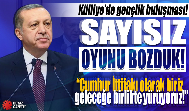 Külliye'de gençlik buluşması! Başkan Erdoğan: Sayısız oyunu bozduk
