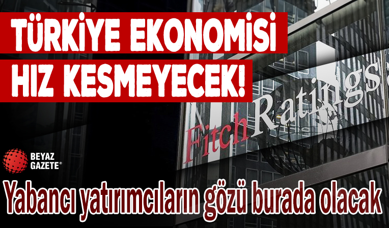 Türkiye ekonomisi hız kesmeyecek! Fitch revizeye gitti: Yabancı yatırımcıların gözü burada olacak