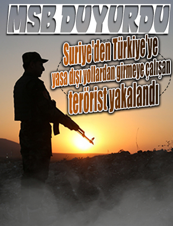 Suriye'den Türkiye'ye yasa dışı yollardan girmeye çalışan terörist yakalandı