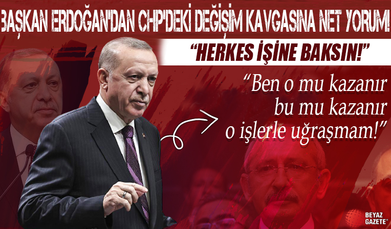 Başkan Erdoğan'dan CHP'deki değişim kavgasına net yorum: Kendi işlerine baksınlar