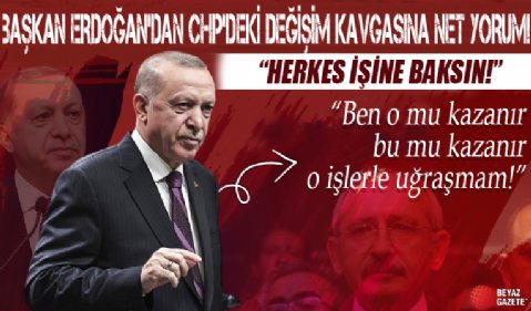 Başkan Erdoğan'dan CHP'deki değişim kavgasına net yorum: Kendi işlerine baksınlar