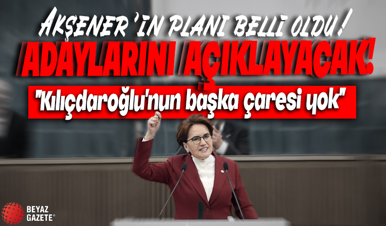 Meral Akşener’in planı belli oldu! Adaylarını açıklayacak: Kemal Kılıçdaroğlu’nun başka çaresi yok!