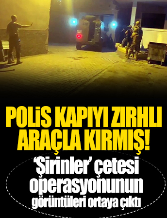 ‘Şirinler’ çetesi operasyonunun görüntüleri ortaya çıktı; Polis kapıyı zırhlı araçla kırmış