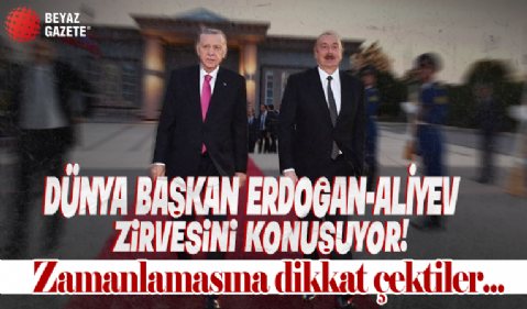 Dünya Başkan Erdoğan-Aliyev zirvesini konuşuyor: Zamanlamasına dikkat çektiler...
