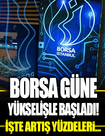 Borsa güne yükselişle başladı