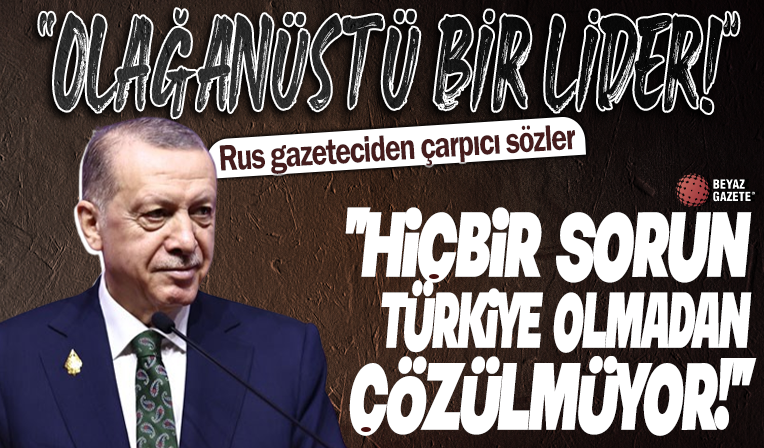 Başkan Erdoğan'ın belgeselini yapan gazeteciden çarpıcı sözler: Olağanüstü bir lider! 'Dünyada hiçbir sorun Türkiye olmadan çözülmüyor!'
