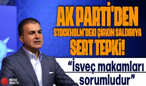 AK Parti'den Stockholm'deki çirkin saldırıya sert tepki! İsveç makamları sorumludur