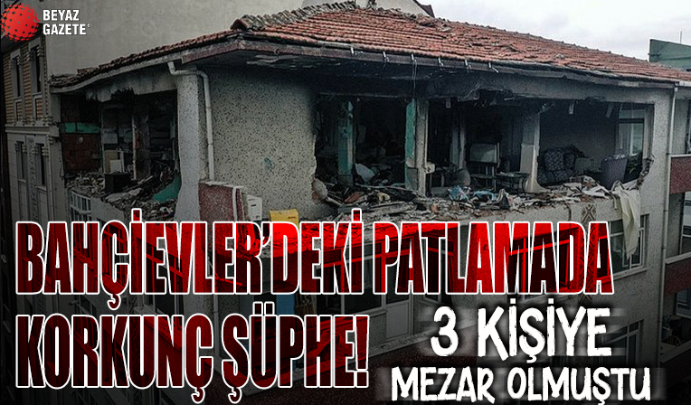 Bahçelievler'deki patlamada korkunç şüphe! 3 kişiye mezar olmuştu
