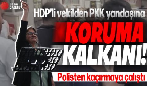 HDP'li vekilden PKK yandaşına koruma kalkanı: Polisten kaçırmaya çalıştı