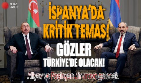 İspanya'da kritik temas! T: Gözler Türkiye'de olacak