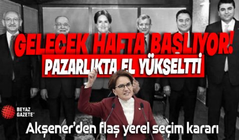 Pazarlıkta el yükseltti! Akşener'den flaş yerel seçim kararı