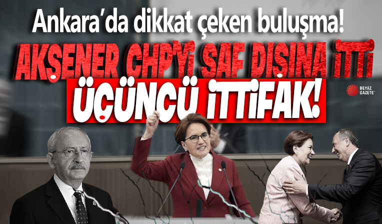 Ankara'da dikkat çeken buluşma! Akşener CHP'yi saf dışına itti: 'Üçüncü yol ittifakı