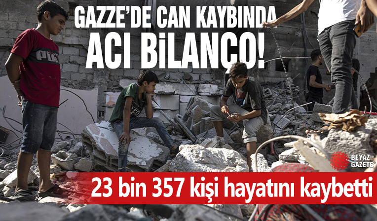 Gazze'de can kaybında acı bilanço! 23 bin 357 kişi hayatını kaybetti