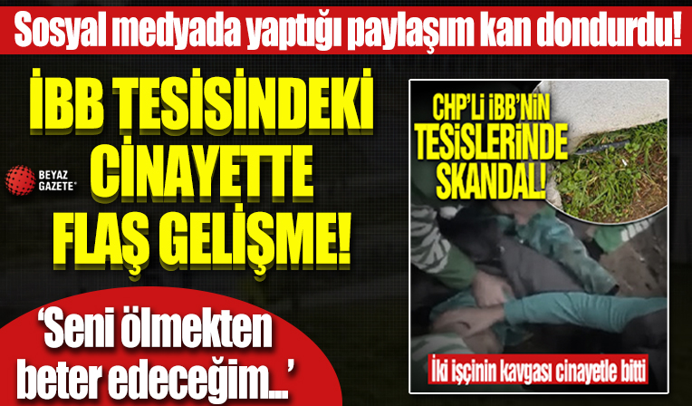 İBB tesisindeki cinayette kan donduran paylaşım: Seni ölmekten beter edeceğim!