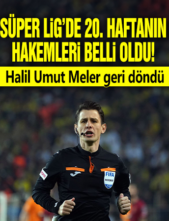 Süper Lig'de 20. haftanın hakemleri! Halil Umut Meler geri döndü