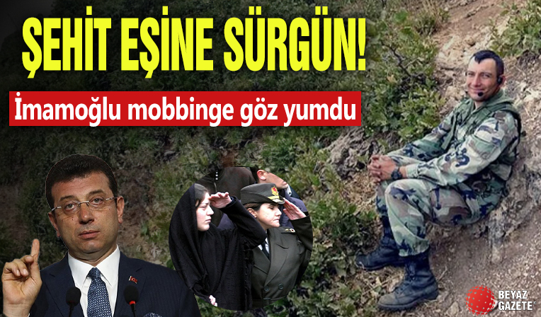 İBB’den şehit Yüzbaşı Sinan Eroğlu’nun eşine mobbing: Ekrem İmamoğlu sürgüne göz yumdu!