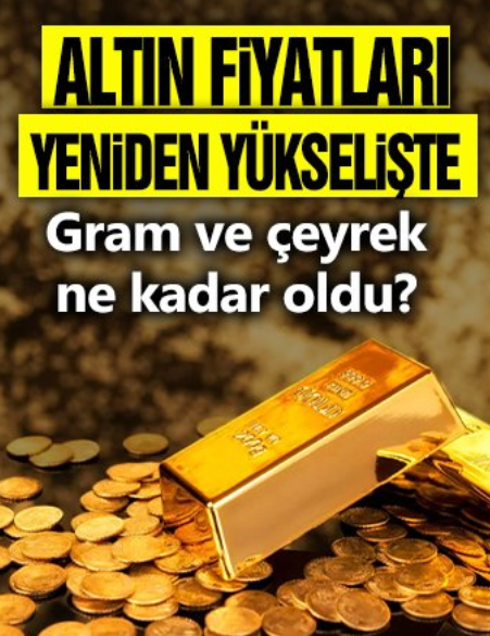 Altın fiyatları yeniden yükselişte! Gram ve çeyrek altın ne kadar oldu?