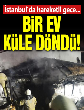 İstanbul'da bir ev küle döndü... Can kaybı yok