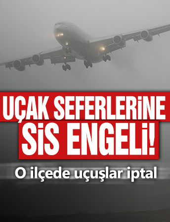 Uçak seferlerine yoğun sis engeli! O ilçede uçuşlar iptal