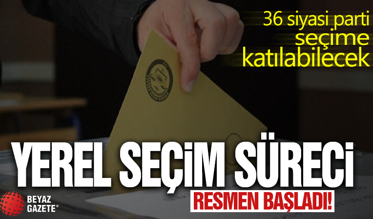 Yerel seçim süreci resmen başladı: 36 siyasi parti seçime katılabilecek
