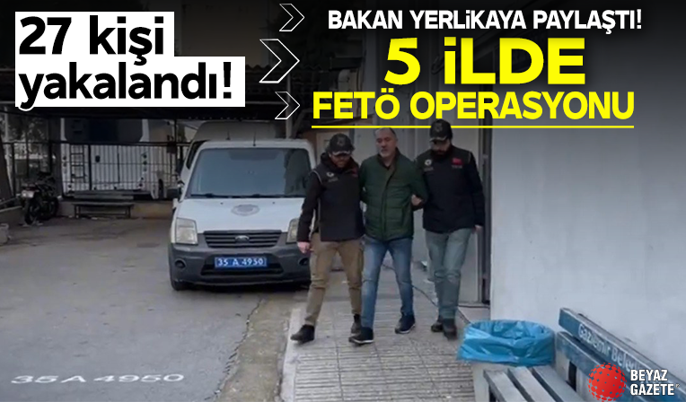 5 ilde FETÖ operasyonu! Ali Yerlikaya paylaştı: 27 kişi yakalandı
