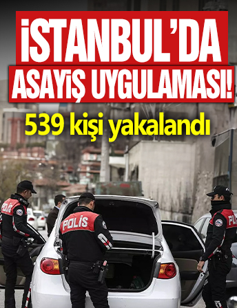 İstanbul'da asayiş uygulaması! 539 kişi yakalandı