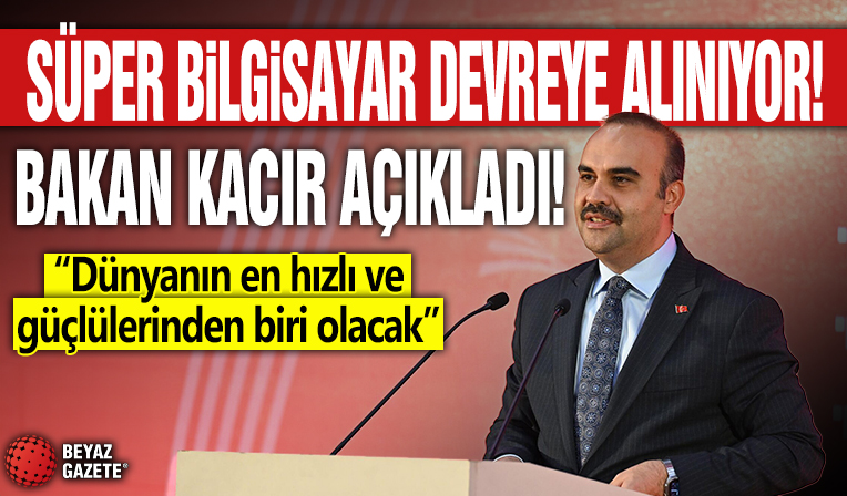 Süper bilgisayar devreye alınıyor! Bakan Kacır açıkladı: Dünyanın en hızlı ve güçlülerinden biri olacak