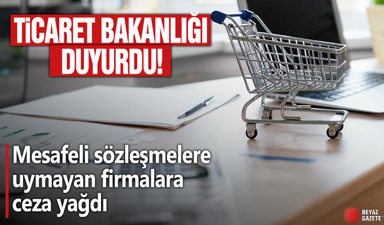 Ticaret Bakanlığı duyurdu: Mesafeli sözleşmelere uymayan firmalara ceza yağdı... 58 firmaya 86 milyon 274 bin 994 lira!