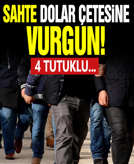 İstanbul'da sahte dolar çetesine vurgun! 4 kişi tutuklandı