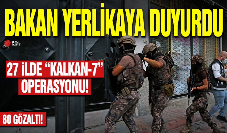 27 ilde 'Kalkan-7' operasyonu! 80 gözaltı kararı