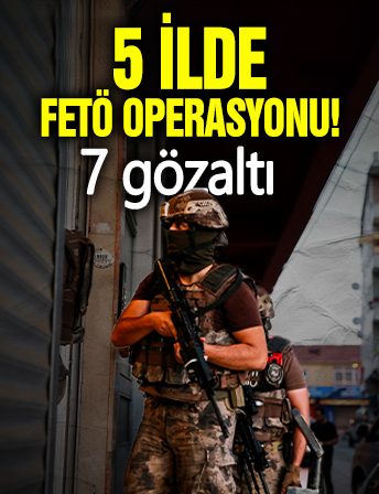 5 ilde FETÖ operasyonu: 7 gözaltı