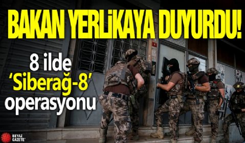 Bakan Yerlikaya duyurdu! 8 ilde 'Siberağ-8' operasyonu