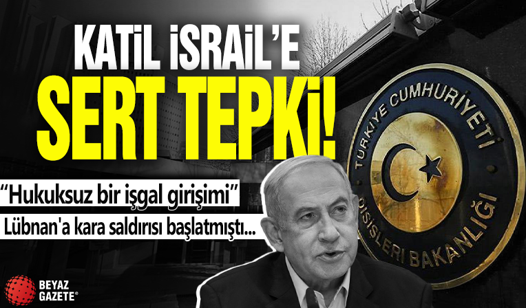 Dışişleri'nden İsrail'e sert tepki: Hukuksuz bir işgal girişimidir!