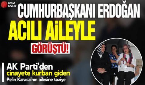 Başkan Erdoğan acılı aileyle telefonla görüştü! AK Parti'den cinayete kurban giden Pelin Karaca'nın ailesine taziye