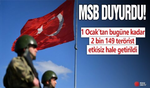 MSB: 1 Ocak’tan bugüne kadar 2 bin 149 terörist etkisiz hale getirildi