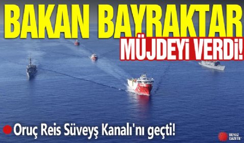 Bakan Bayraktar müjdeyi verdi: Oruç Reis Süveyş Kanalı'nı geçti!