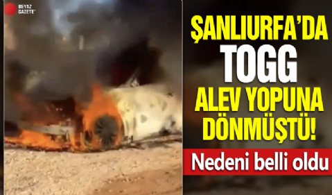 Şanlıurfa'da Togg alev topuna dönmüştü! Nedeni belli oldu