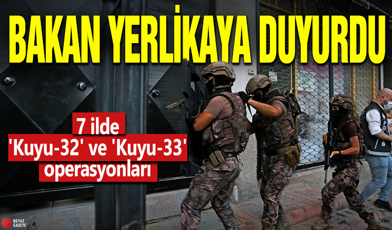 Bakan Yerlikaya duyurdu! 7 ilde 'Kuyu-32' ve 'Kuyu-33' operasyonları