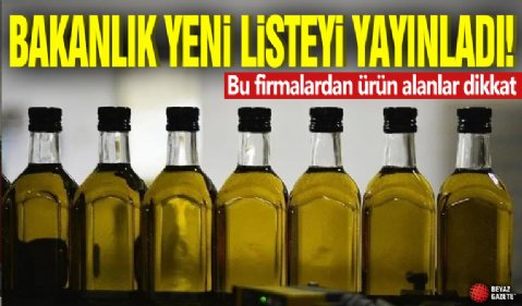 Bakanlık yeni listeyi yayınladı! Bu firmalardan ürün alanlar dikkat: Zeytinyağında zararlı boya tespit edildi