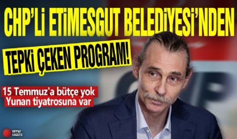 CHP’li Etimesgut Belediyesi’nden tepki çeken program! 15 Temmuz'a bütçe yok Yunan tiyatrosuna var