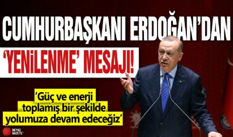 Cumhurbaşkanı Erdoğan'dan 'yenilenme' mesajı: Güçlenmiş olarak yolumuza devam edeceğiz