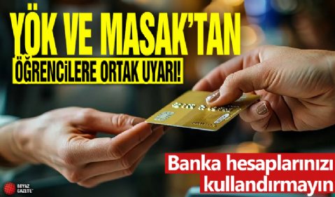 YÖK ve MASAK'tan öğrencilere ortak uyarı! Banka hesaplarınızı kullandırmayın