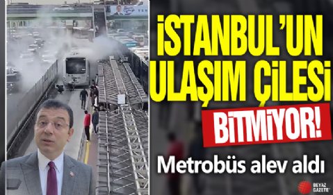 İstanbul'un ulaşım çilesi bitmiyor! Metrobüs alev aldı