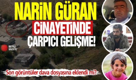 Narin Güran cinayetinde son dakika: Nevzat Bahtiyar ile Narin’in son görüntüleri dava dosyasına eklendi mi?