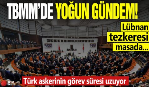 TBMM'de yoğun gündem! Lübnan tezkeresi masada: Türk askerinin görev süresi uzuyor