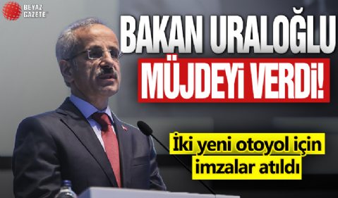 Türkiye hızlanıyor! Bakan Uraloğlu müjdeyi verdi: İki yeni otoyol için imzalar atıldı