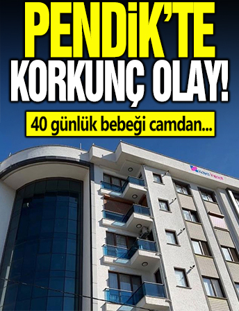 Pendik’te feci olay: Down sendromlu genç, 40 günlük bebeği camdan attı